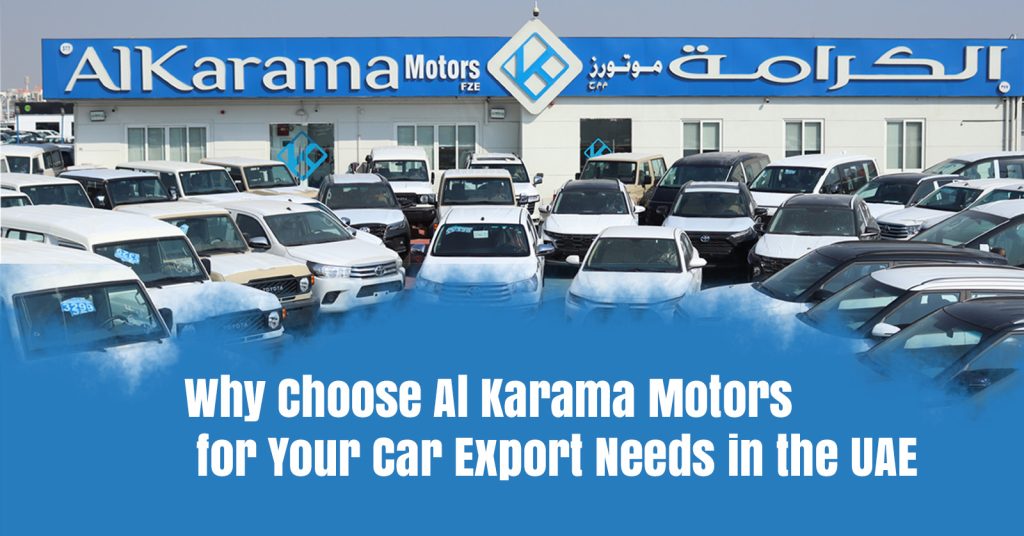 Alkarama motors | Why Choose Al Karama Motors for Your Car Export Needs in the UAE.