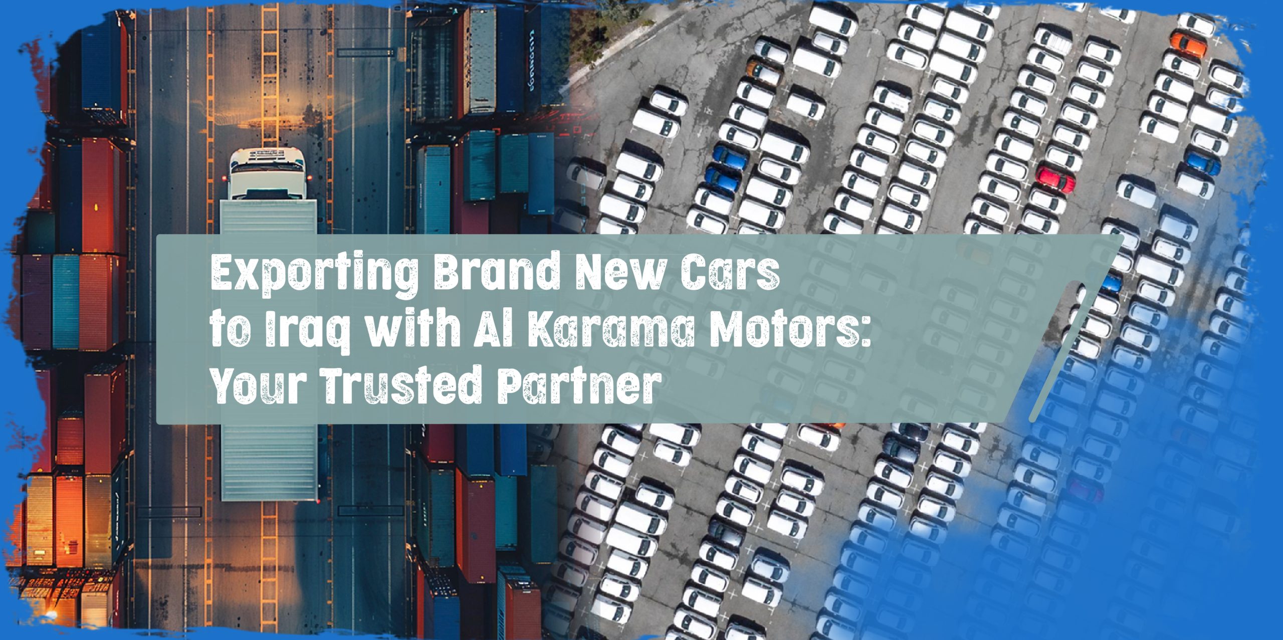 Exporting Brand New Cars to Iraq with Al Karama Motors Your Trusted Partner