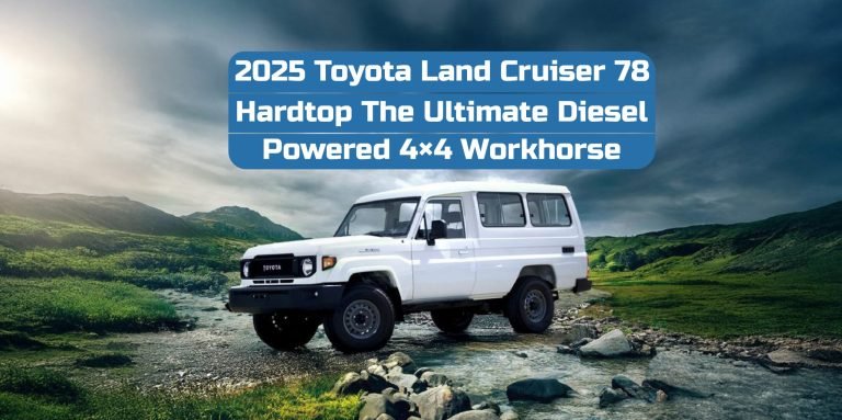 2025 Toyota Land Cruiser 78 Hardtop – The Ultimate Diesel-Powered 4×4 Workhorse
