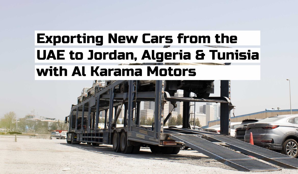 Exporting New Cars from the UAE to Jordan, Algeria & Tunisia with Al Karama Motors