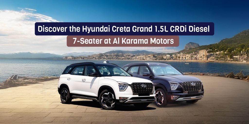 Alkarama motors | Discover the Hyundai Creta Grand 1.5L CRDi Diesel 7-Seater at Al Karama Motors Alkarama motors | Discover the Hyundai Creta Grand 1.5L CRDi Diesel 7-Seater at Al Karama Motors