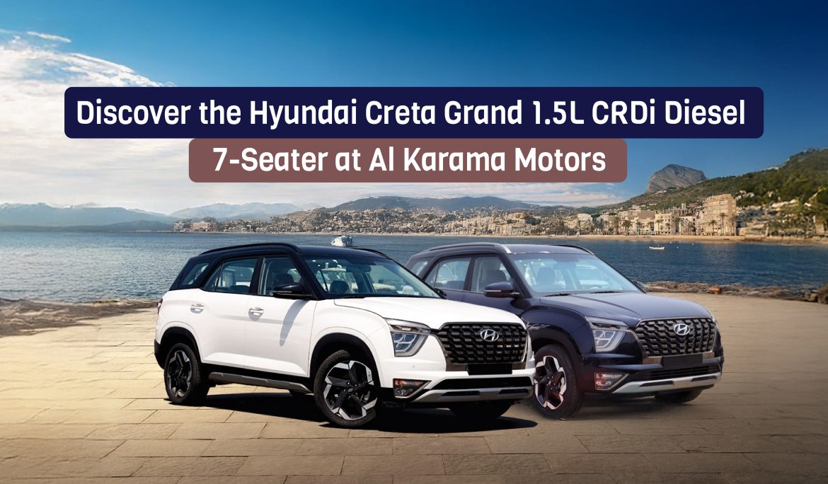 Discover the Hyundai Creta Grand 1.5L CRDi Diesel 7-Seater at Al Karama Motors